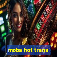 moba hot trans